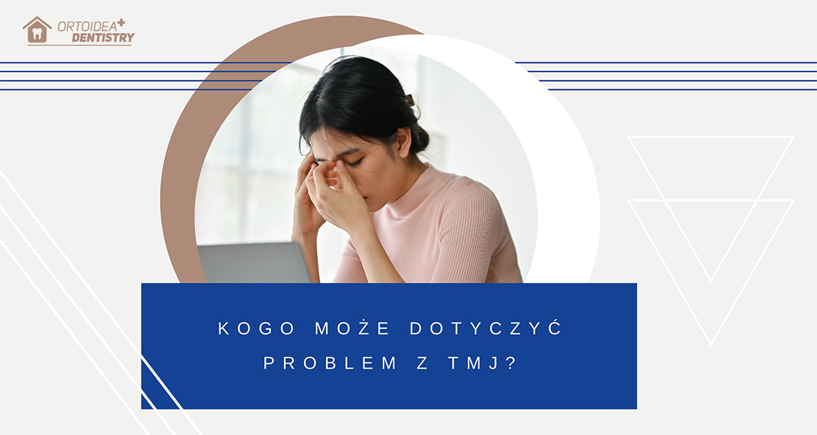Kogo może dotyczyć problem z TMJ (stawem skroniowo-żuchwowym)?